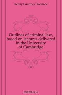 Outlines of criminal law, based on lectures delivered in the University of Cambridge