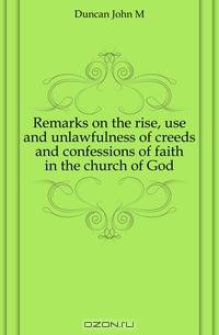 Remarks on the rise, use and unlawfulness of creeds and confessions of faith in the church of God