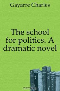 The school for politics. A dramatic novel