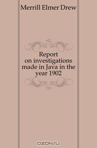Report on investigations made in Java in the year 1902