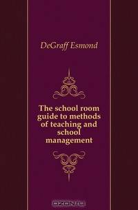 The school room guide to methods of teaching and school management