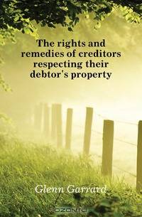 The rights and remedies of creditors respecting their debtor