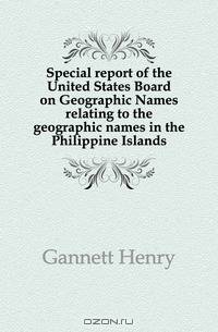 Special report of the United States Board on Geographic Names relating to the geographic names in the Philippine Islands