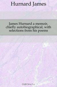 James Hurnard a memoir, chiefly autobiographical, with selections from his poems