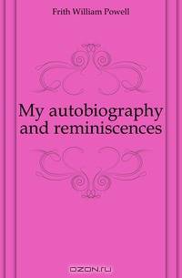 My autobiography and reminiscences