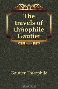 The travels of theophile Gautier
