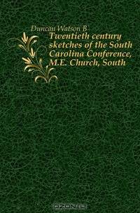 Twentieth century sketches of the South Carolina Conference, M.E. Church, South