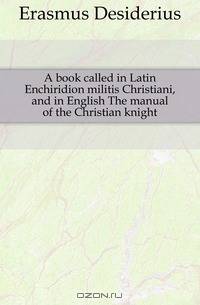 A book called in Latin Enchiridion militis Christiani, and in English The manual of the Christian knight