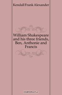 William Shakespeare and his three friends, Ben, Anthonie and Francis