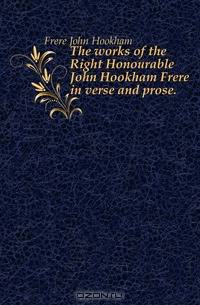 The works of the Right Honourable John Hookham Frere in verse and prose