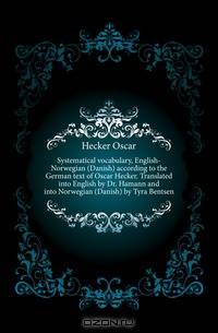 Systematical vocabulary, English-Norwegian (Danish) according to the German text of Oscar Hecker. Translated into English by Dr. Hamann and into Norwegian (Danish) by Tyra Bentsen