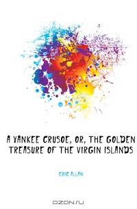A Yankee Crusoe, or, The golden treasure of the Virgin Islands