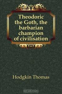 Theodoric the Goth, the barbarian champion of civilisation