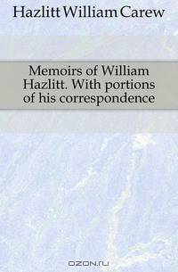 Memoirs of William Hazlitt. With portions of his correspondence