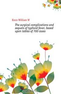 The surgical complications and sequels of typhoid fever, based upon tables of 700 cases