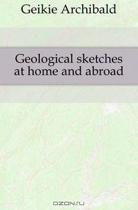 Geological sketches at home and abroad