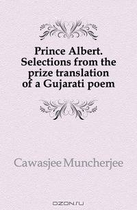 Prince Albert. Selections from the prize translation of a Gujarati poem