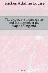 The origin, the organization and the location of the staple of England