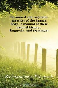 On animal and vegetable parasites of the human body, a manual of their natural history, diagnosis, and treatment
