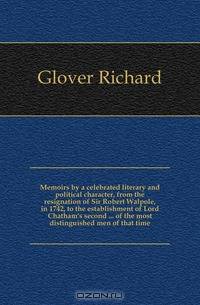 Memoirs by a celebrated literary and political character, from the resignation of Sir Robert Walpole, in 1742, to the establishment of Lord Chatham