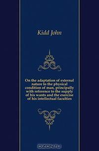 On the adaptation of external nature to the physical condition of man, principally with reference to the supply of his wants and the exercise of his intellectual faculties