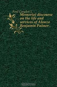 Memorial discourse on the life and services of Alonzo Benjamin Palmer