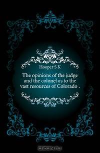 The opinions of the judge and the colonel as to the vast resources of Colorado