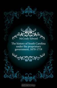 The history of South Carolina under the proprietary government, 1670-1719