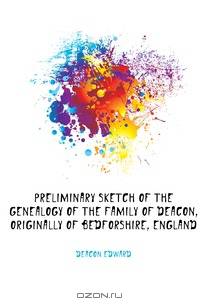 Preliminary sketch of the genealogy of the family of Deacon, originally of Bedforshire, England