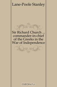 Sir Richard Church commander-in-chief of the Greeks in the War of Independence