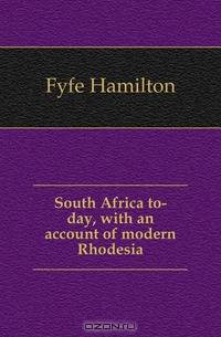 South Africa to-day, with an account of modern Rhodesia