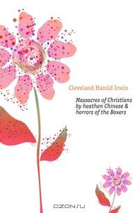 Massacres of Christians by heathen Chinese & horrors of the Boxers