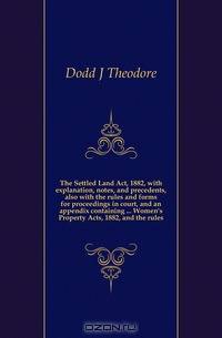 The Settled Land Act, 1882, with explanation, notes, and precedents, also with the rules and forms for proceedings in court, and an appendix containing Women