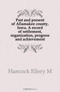 Past and present of Allamakee county, Iowa. A record of settlement, organization, progress and achievement