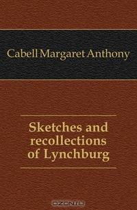 Sketches and recollections of Lynchburg