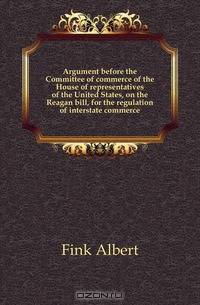 Argument before the Committee of commerce of the House of representatives of the United States, on the Reagan bill, for the regulation of interstate commerce