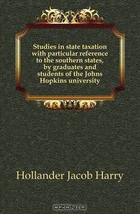 Studies in state taxation with particular reference to the southern states, by graduates and students of the Johns Hopkins university