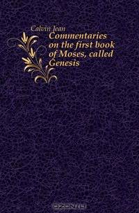 Commentaries on the first book of Moses, called Genesis
