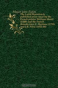 The Latin Heptateuch, published piece-meal by the French printer William Morel (1560) and the French Benedictines E. Martene (1733) and J.B. Pitra (1852-88)