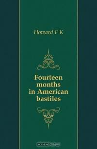Fourteen months in American bastiles