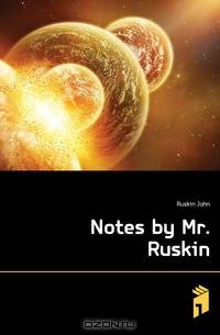 Notes by Mr. Ruskin