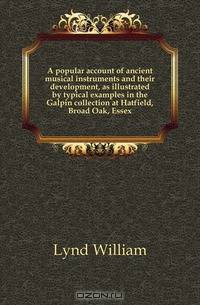 A popular account of ancient musical instruments and their development, as illustrated by typical examples in the Galpin collection at Hatfield, Broad Oak, Essex