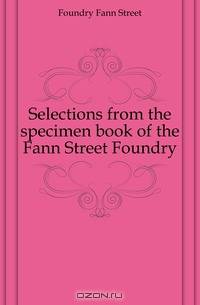 Selections from the specimen book of the Fann Street Foundry