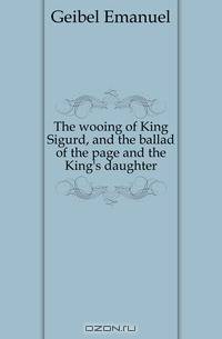 The wooing of King Sigurd, and the ballad of the page and the King