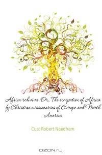 Africa rediviva. Or, The occupation of Africa by Christian missionaries of Europe and North America