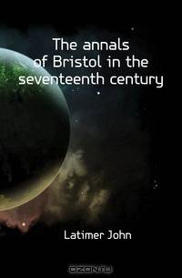 The annals of Bristol in the seventeenth century
