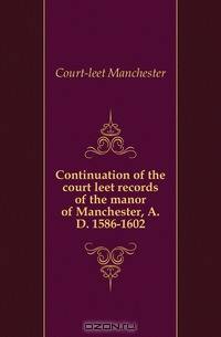 Continuation of the court leet records of the manor of Manchester, A.D. 1586-1602