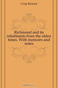 Richmond and its inhabitants from the olden times. With memoirs and notes