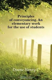 Principles of conveyancing. An elementary work for the use of students