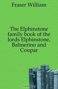 The Elphinstone family book of the lords Elphinstone, Balmerino and Coupar
